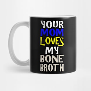 Your Mom Loves My Bone Broth Mug